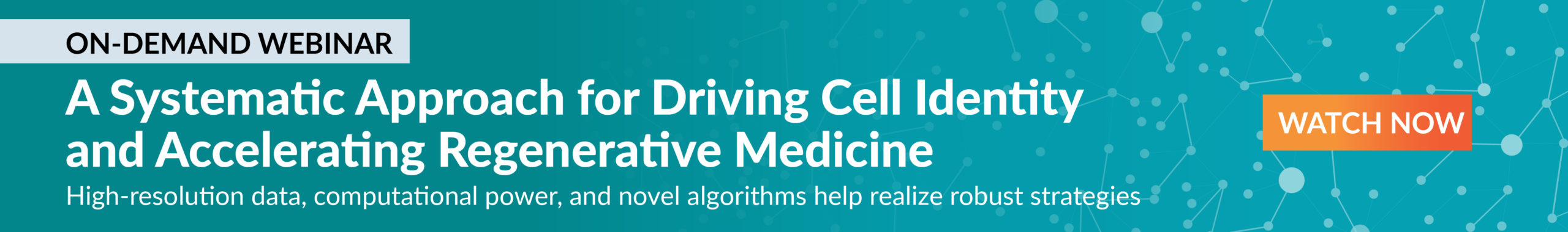 watch-webinar-on-demand-A-Systematic-Approach-for-Driving-Cell-identity-and-Accelerating-Regenerative-Medicine